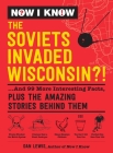 Now I Know: The Soviets Invaded Wisconsin?!: ...And 99 More Interesting Facts, Plus the Amazing Stories Behind Them By Dan Lewis Cover Image