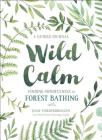 Wild Calm: Finding Mindfulness in Forest Bathing: A Guided Journal Cover Image