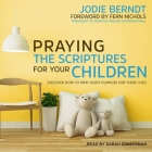 Praying the Scriptures for Your Children Lib/E: Discover How to Pray God's Purpose for Their Lives By Jodie Berndt, Fern Nichols (Foreword by), Fern Nichols (Contribution by) Cover Image