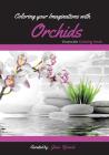 Coloring your Imaginations with Orchids: Grayscale Coloring book/Adult Grayscale Coloring By Jana Ffrench Cover Image