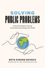 Solving Public Problems: A Practical Guide to Fix Our Government and Change Our World Cover Image