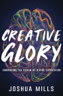 Creative Glory: Embracing the Realm of Divine Expression By Joshua Mills Cover Image