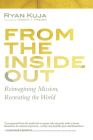 From the Inside Out By Ryan Kuja, Dwight J. Friesen (Foreword by) Cover Image