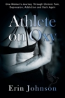 Athlete On Oxy: One Woman's Journey Through Chronic Pain, Depression, Addiction and Back Again By Erin Johnson Cover Image