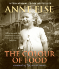 The Colour of Food: A Memoir of Life, Love & Dinner By Anne Else Cover Image