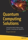 Quantum Computing Solutions: Solving Real-World Problems Using Quantum Computing and Algorithms By Bhagvan Kommadi Cover Image