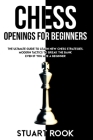 Chess Openings for Beginners: The Ultimate Guide to Learn New Chess Strategies. Modern Tactics to Break The Bank Even if You Are a Beginner By Stuart Rook Cover Image