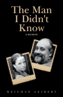 The Man I Didn't Know: A Memoir By Meighan Leibert Cover Image
