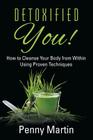 Detoxified You! How to Cleanse Your Body from Within Using Proven Techniques By Penny Martin Cover Image