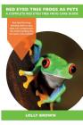 Red Eyed Tree Frogs as Pets: Red Eyed Tree Frog breeding, where to buy, types, care, temperament, cost, health, handling, diet, and much more inclu Cover Image