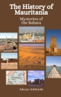 The History of Mauritania: Mysteries of the Sahara By Einar Felix Hansen, Adeoye Adekunle Cover Image