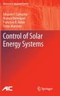 Control of Solar Energy Systems (Advances in Industrial Control) By Eduardo F. Camacho, Manuel Berenguel, Francisco R. Rubio Cover Image