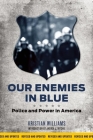 Our Enemies in Blue: Police and Power in America By Kristian Williams Cover Image