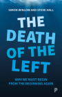 The Death of the Left: Why We Must Begin from the Beginning Again By Simon Winlow, Steve Hall Cover Image