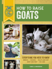 How to Raise Goats: Third Edition, Everything You Need to Know: Breeds, Housing, Health and Diet, Dairy and Meat, Kid Care (FFA) Cover Image