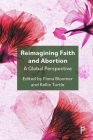 Reimagining Faith and Abortion: A Global Perspective By Danya Ruttenberg (Contribution by), Charlene Van Der Walt (Contribution by), Syarifatul Adibah Mohammad Jodi (Contribution by) Cover Image