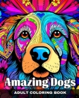 Amazing Dogs Adult Coloring Book: Mindful Coloring Pages for Adults and Teens for Relaxation & Stress Relief By Ariana Raisa Cover Image
