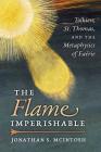 The Flame Imperishable: Tolkien, St. Thomas, and the Metaphysics of Faerie By Jonathan S. McIntosh Cover Image