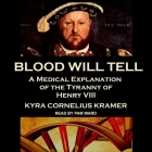 Blood Will Tell Lib/E: A Medical Explanation of the Tyranny of Henry VIII By Pam Ward (Read by), Kyra Cornelius Kramer Cover Image
