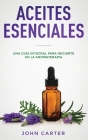 Aceites Esenciales: Una Guía Integral para Iniciarte en la Aromaterapia (Essential Oils Spanish Version) Cover Image