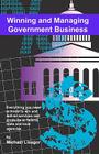 Winning And Managing Government Business: What You Need To Know To Deliver Services And Technology To Federal, State And Local Agencies By Michael Lisagor Cover Image