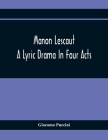 Manon Lescaut: A Lyric Drama In Four Acts By Giacomo Puccini Cover Image