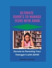 Ultimate Guide's to Manage Teens with ADHD.: Secrets to Parenting Your Teenager with ADHD By Jeremiah Olorode Cover Image