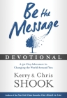 Be the Message Devotional: A Thirty-Day Adventure in Changing the World Around You By Kerry Shook, Chris Shook Cover Image