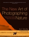 The New Art of Photographing Nature: An Updated Guide to Composing Stunning Images of Animals, Nature, and Landscapes By Art Wolfe, Martha Hill Cover Image