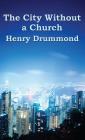 The City Without a Church By Henry Drummond Cover Image