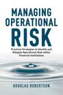 Managing Operational Risk: Practical Strategies to Identify and Mitigate Operational Risk Within Financial Institutions Cover Image