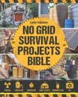 No Grid Survival Projects Bible: Build Your Self-Sustainable Oasis with Recession-Proof DIY Projects and Prepper's Alpha Techniques. House Protection, Cover Image
