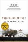 Sutherland Springs: God, Guns, and Hope in a Texas Town By Joe Holley Cover Image