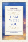 I Am With You: Lessons of Hope and Courage in Times of Crisis By Timothy M. Dolan Cover Image