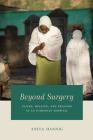 Beyond Surgery: Injury, Healing, and Religion at an Ethiopian Hospital By Anita Hannig Cover Image