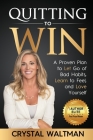 Quitting to Win: A Proven Plan to Let Go of Bad Habits, Learn to Feel, and Love Yourself Cover Image