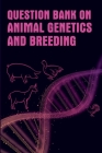 Question Bank On Animal Genetics And Breeding By Sushil Kumar Cover Image