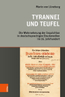 Tyrannei Und Teufel: Die Wahrnehmung Der Inquisition in Deutschsprachigen Druckmedien Im 16. Jahrhundert By Marie Von Luneburg Cover Image