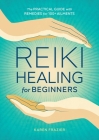 Reiki Healing for Beginners: The Practical Guide with Remedies for 100+ Ailments By Karen Frazier Cover Image