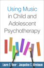 Using Music in Child and Adolescent Psychotherapy (Creative Arts and Play Therapy) By Laura E. Beer, PhD, MT-BC, Jacqueline C. Birnbaum, MSEd, MA, MT-BC Cover Image