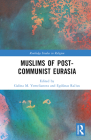 Muslims of Post-Communist Eurasia (Routledge Studies in Religion) By Egdūnas Račius (Editor), Galina M. Yemelianova (Editor) Cover Image