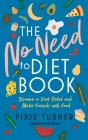 The No Need to Diet Book: Become a Diet Rebel and Make Friends with Food By Pixie Turner Cover Image