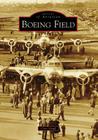 Boeing Field (Images of Aviation) By Cory Graff Cover Image