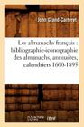 Les Almanachs Français: Bibliographie-Iconographie Des Almanachs, Annuaires, Calendriers 1600-1895 (Generalites) By John Grand-Carteret Cover Image