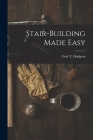 Stair-Building Made Easy By Fred T. Hodgson Cover Image