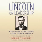 Lincoln on Leadership: Executive Strategies for Tough Times By Donald T. Phillips, Donald T. Phillips (Read by) Cover Image