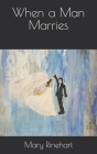 When a Man Marries By Mary Roberts Rinehart Cover Image