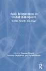 Asian Interventions in Global Shakespeare: 'All the World's His Stage' By Poonam Trivedi (Editor), Paromita Chakravarti (Editor), Ted Motohashi (Editor) Cover Image