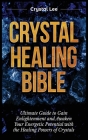 Crystal Healing Bible: Ultimate Guide to Gain Enlightenment and Awaken Your Energetic Potential with the Healing Powers of Crystals Cover Image