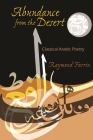 Abundance from the Desert: Classical Arabic Poetry (Middle East Literature in Translation) By Raymond Farrin Cover Image